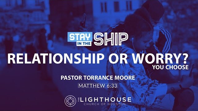 Relationship or Worry?... You Choose | STAY IN THE SHIP | Pastor Torrance Moore