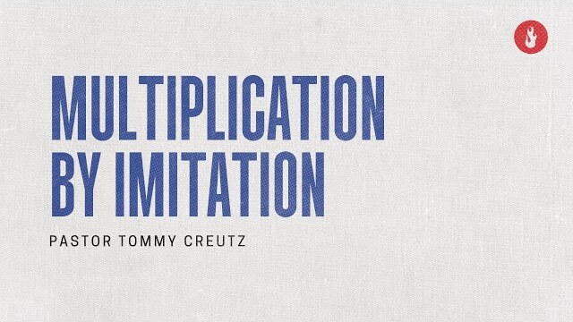 Multiplication by Imitation | Pastor Tommy Creutz, November 22, 2022