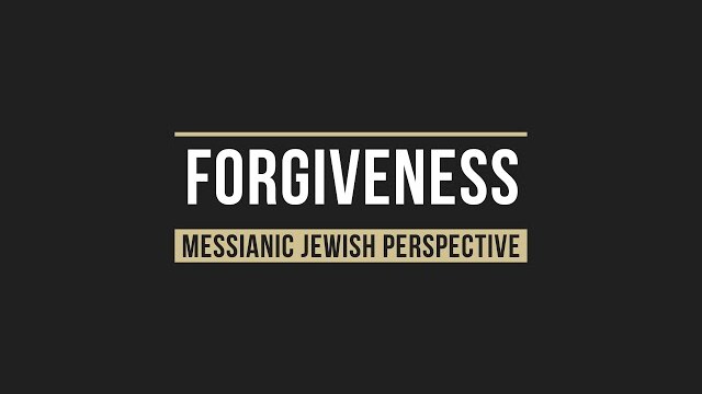 Forgiveness - from a Messianic Jewish Perspective