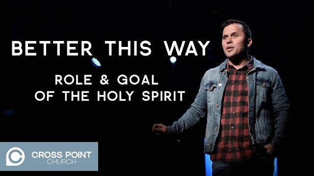 BETTER THIS WAY : ROLE & GOAL OF THE HOLY SPIRIT | WEEK 1