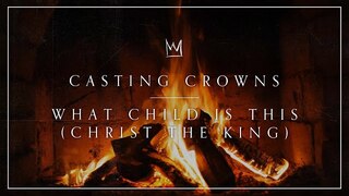 Casting Crowns - What Child Is This (Christ The King) [Yule Log]
