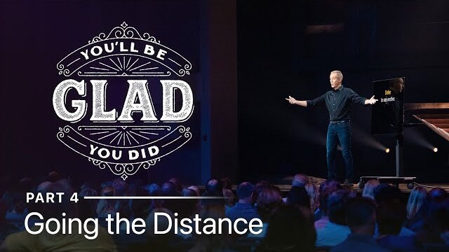You'll Be Glad You Did, Part 4: Going the Distance // Andy Stanley