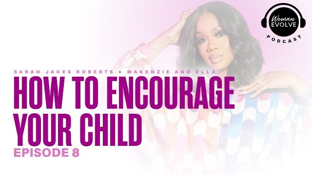 How To Encourage Your Child X Sarah Jakes Roberts & MaKenzie Roberts