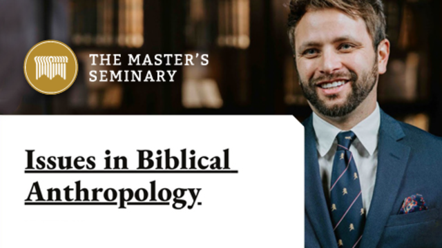 Issues in Biblical Anthropology | The Master's Seminary