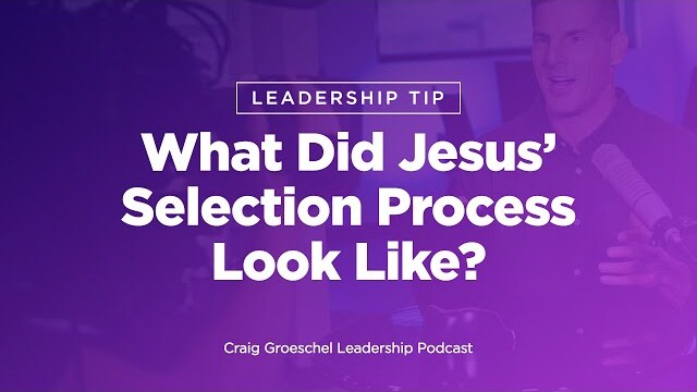 Leadership Tip: What Did Jesus’ Selection Process Look Like?