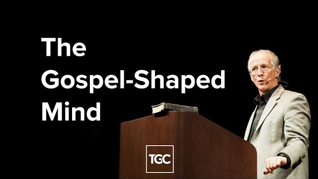 John Piper | The Gospel-Shaped Mind
