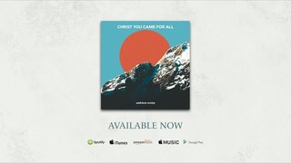Christ You Came For All - Story Behind The Song