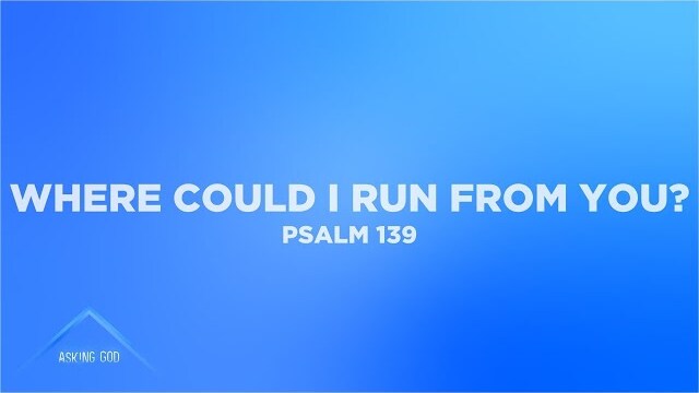 Where Could I Run From You? (Psalm 139) | Asking God (Part 16) | Pastor John Fabarez