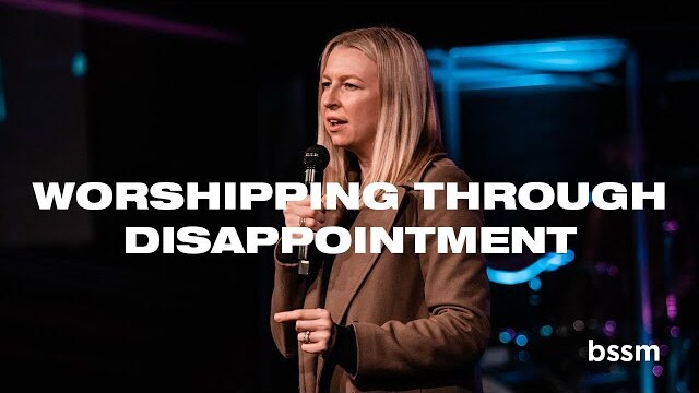 Worshipping Through Disappointment | Libby Gordon | BSSM Encounter Room