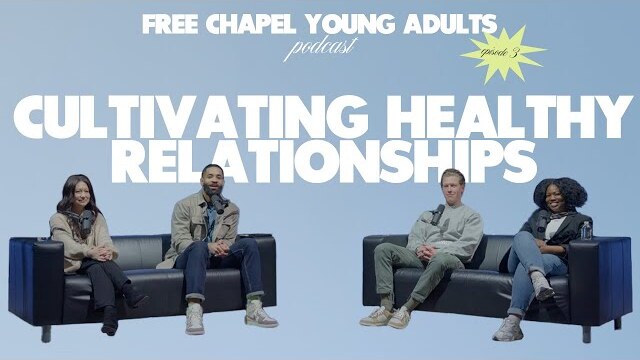 Free Chapel Young Adults Podcast | Ep 3: Cultivating Healthy Relationships