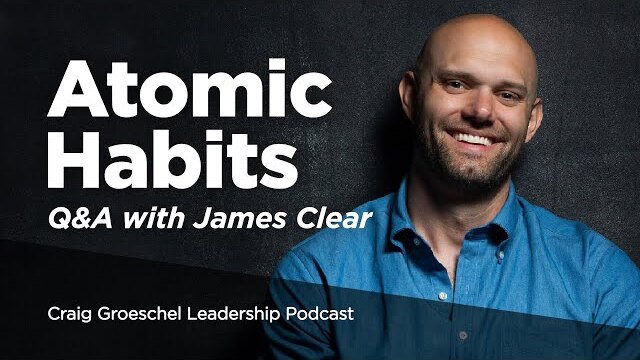 Q&A: Atomic Habits with James Clear - Craig Groeschel Leadership Podcast