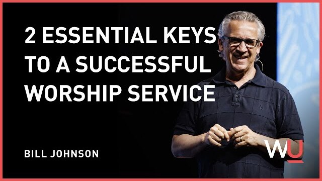 Bill Johnson - 2 Essential Keys To A Successful Worship Service | Teaching Moment
