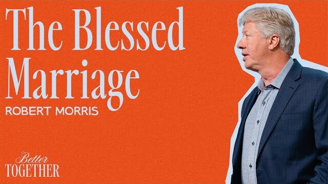 The Blessed Marriage | Better Together | Robert Morris
