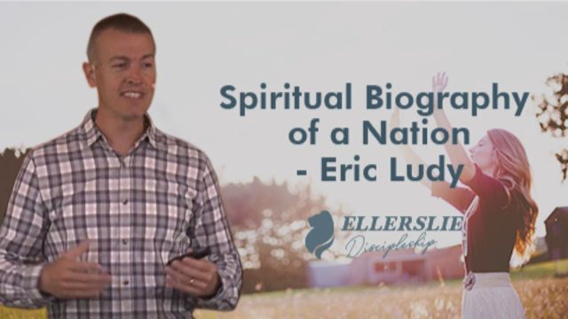Spiritual Biography of a Nation - Eric Ludy | Ellerslie Discipleship Training