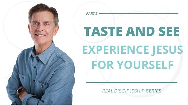 Real Discipleship Series: Taste and See - Experience Jesus for Yourself, Part 2 | Chip Ingram