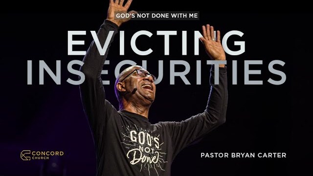 Evicting Insecurity // God's Not Done With Me - Pastor Bryan Carter