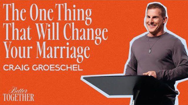 The One Thing That Will Change Your Marriage | Better Together | Craig Groeschel