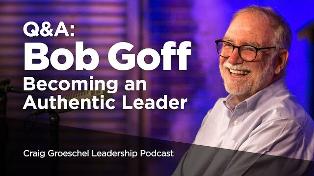 Q&A with Bob Goff: Becoming an Authentic Leader - Craig Groeschel Leadership Podcast