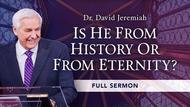 Is He From History or From Eternity? | Dr. David Jeremiah