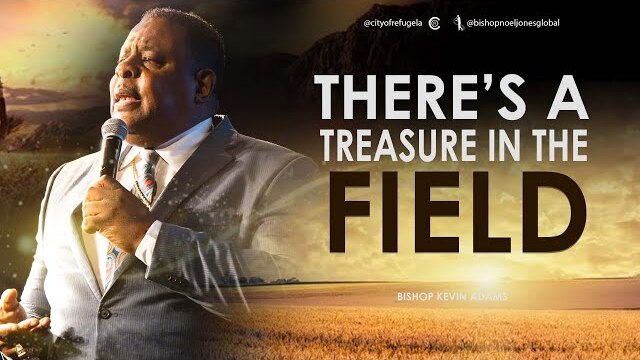 BISHOP KEVIN ADAMS - THERE'S A TREASURE IN THE FIELD - 08-14-2022