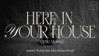 Here In Your House (Official Lyric Video) | feat. John Michael Howell | Gateway Worship