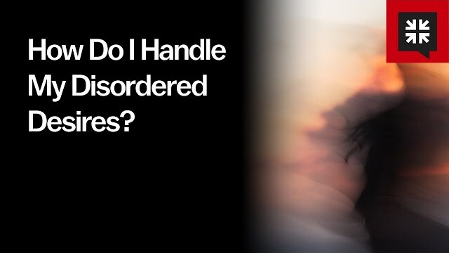 How Do I Handle My Disordered Desires?
