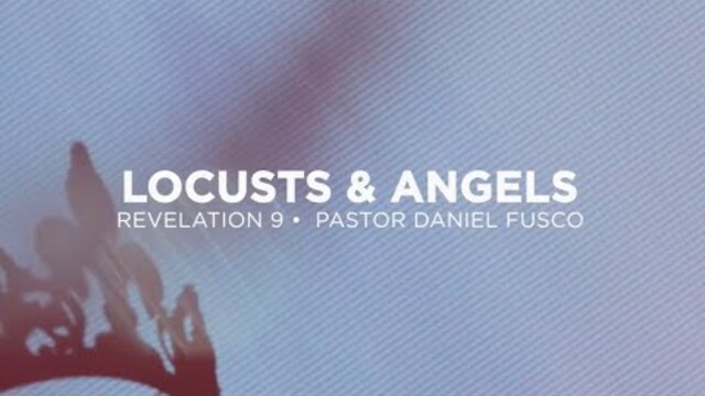 Locusts & Angels (Revelation 9) - Pastor Daniel Fusco
