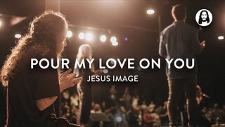 Pour My Love On You | Jesus Image