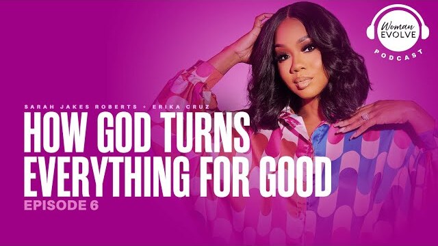 How God Turns Everything For Good X Sarah Jakes Roberts & Erica Cruz