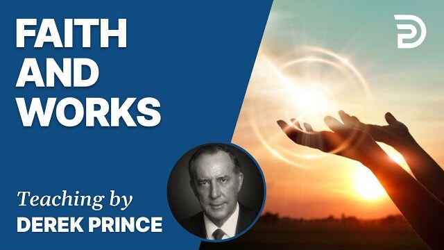 Laying The Foundation, Part 4, Faith and Works - Derek Prince