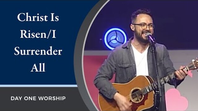 “Christ Is Risen/I Surrender All” Day One Worship | April 24, 2022
