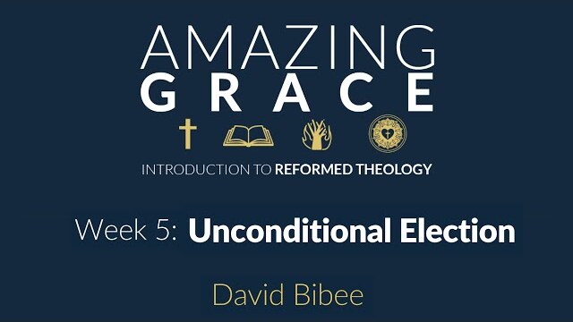 Week 5 | Unconditional Election | Intro to Reformed Theology