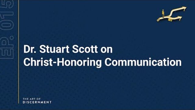 The Art of Discernment - Ep. 15: Dr. Stuart Scott on Christ-Honoring Communication