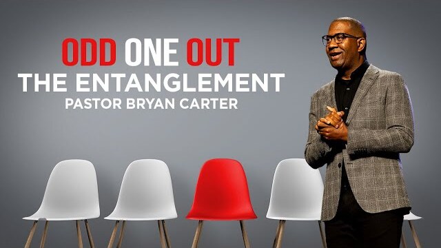 THE ENTANGLEMENT  //  ODD ONE OUT  //  Pastor Bryan Carter