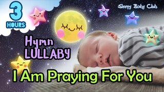 🟢 I Am Praying For You ♫ Hymn Lullaby ★ Peaceful Bedtime Music for Babies to Sleep