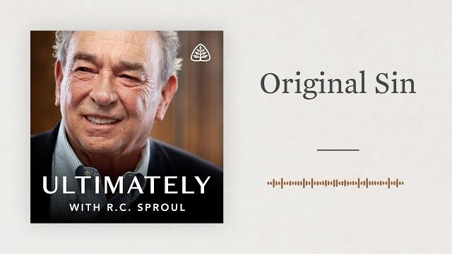 Original Sin: Ultimately with R.C. Sproul