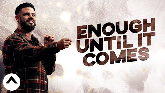 Enough Until It Comes | Pastor Steven Furtick | Elevation Church