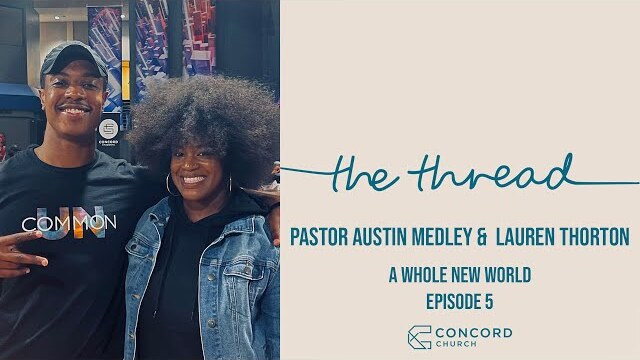 A Whole New World- Pastor Austin Medley & Lauren Thornton  // The Thread  -  Concord Church