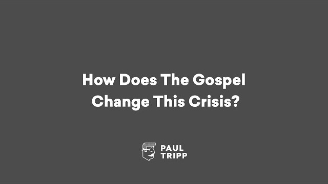 How Does The Gospel Change This Crisis?
