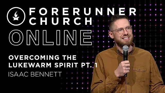 Overcoming the Lukewarm Spirit | Isaac Bennett | Forerunner Church