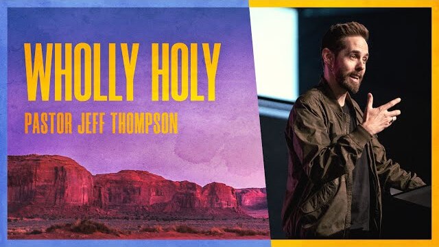 Wholly Holy | Pastor Jeff Thompson, April 20–21, 2024