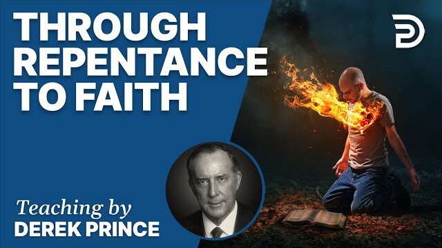 Laying The Foundation, Part 3, Through Repentance To Faith - Derek Prince