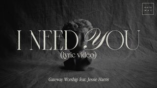 I Need You (Official Lyric Video) | feat. Jessie Harris | Gateway Worship