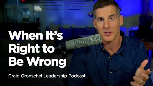 When It’s Right to Be Wrong - Craig Groeschel Leadership Podcast