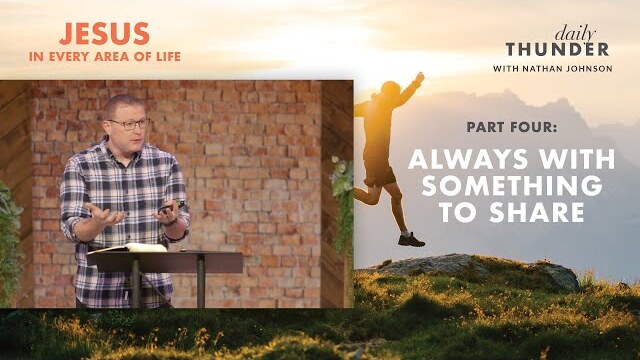 Always With Something to Share // Jesus in Every Area of Life 04 (Nathan Johnson)