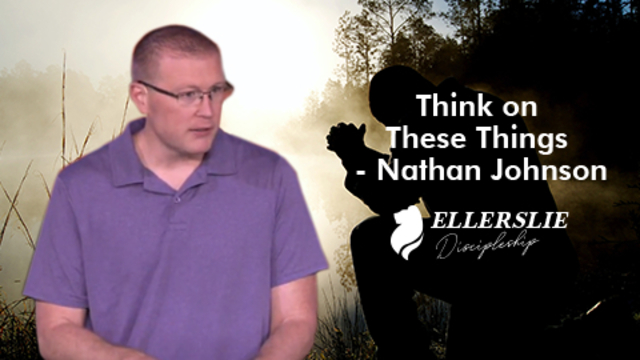Think on These Things - Nathan Johnson | Ellerslie Discipleship Training