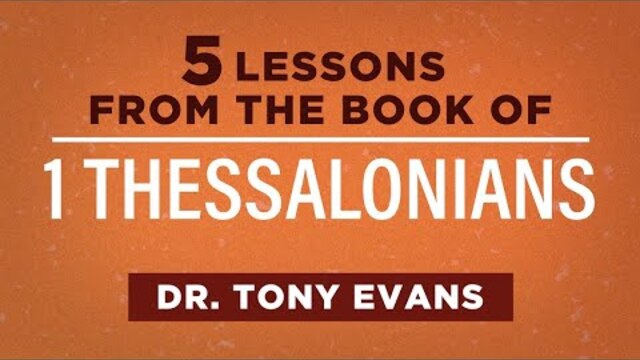 5 Lessons from the Book of 1 Thessalonians - Tony Evans
