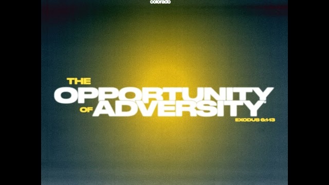 #20240407 - The Opportunity of Adversity - Exodus 6:1-13