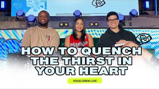 How To Quench The Thirst In Your Heart — VOUS Crew Live