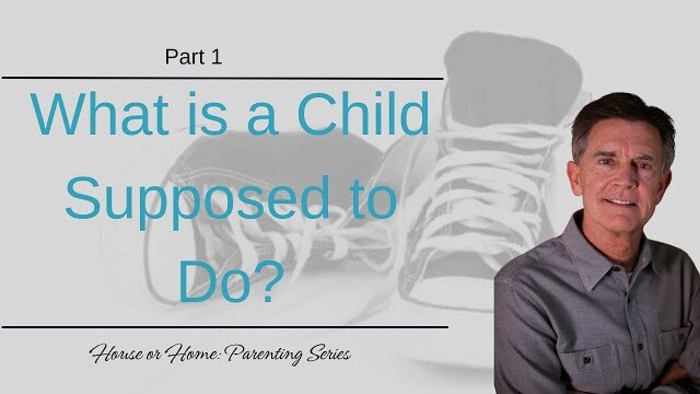 House or Home Parenting Series: What is a Child Supposed to Do?, Part 1 | Chip Ingram